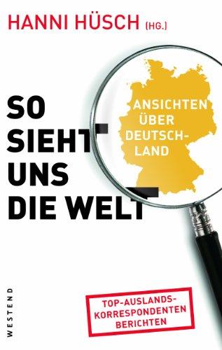 So sieht uns die Welt: Ansichten über Deutschland