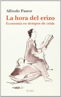 La hora del erizo : economía en tiempos de crisis (Elba)