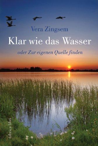 Klar wie das Wasser: oder Zur eigenen Quelle finden