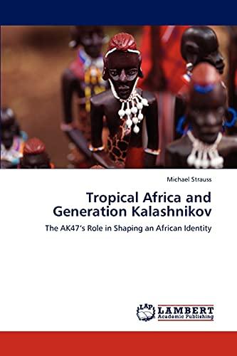 Tropical Africa and Generation Kalashnikov: The AK47’s Role in Shaping an African Identity