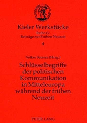 Schlüsselbegriffe der politischen Kommunikation in Mitteleuropa während der frühen Neuzeit (Kieler Werkstücke)