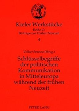 Schlüsselbegriffe der politischen Kommunikation in Mitteleuropa während der frühen Neuzeit (Kieler Werkstücke)