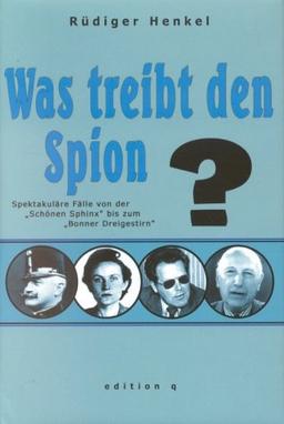 Was treibt den Spion? Spektakuläre Fälle von der "Schönen Sphinx" bis zum "Bonner Dreigestirn"