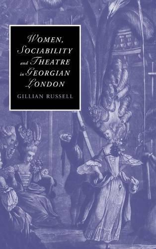 Women, Sociability and Theatre in Georgian London (Cambridge Studies in Romanticism, Band 70)