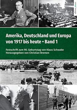 Amerika, Deutschland und Europa von 1917 bis heute – Band 1: Festschrift zum 90. Geburtstag von Klaus Schwabe