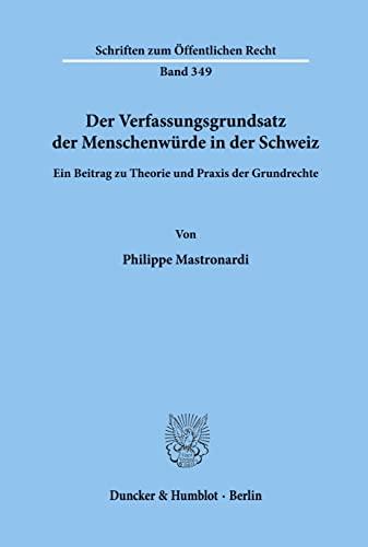 Der Verfassungsgrundsatz der Menschenwürde in der Schweiz.: Ein Beitrag zu Theorie und Praxis der Grundrechte. (Schriften zum Öffentlichen Recht)