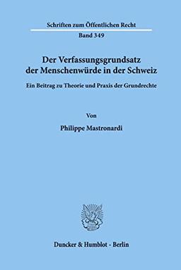 Der Verfassungsgrundsatz der Menschenwürde in der Schweiz.: Ein Beitrag zu Theorie und Praxis der Grundrechte. (Schriften zum Öffentlichen Recht)