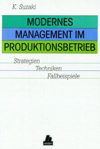 Modernes Management im Produktionsbetrieb: Strategien, Techniken, Fallbeispiele