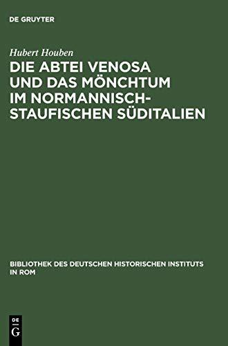 Die Abtei Venosa und das Mönchtum im normannisch-staufischen Süditalien (Bibliothek des Deutschen Historischen Instituts in Rom, 80, Band 80)