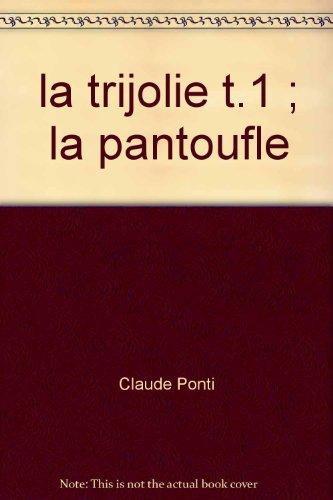 La trijolie. Vol. 1. La pantoufle