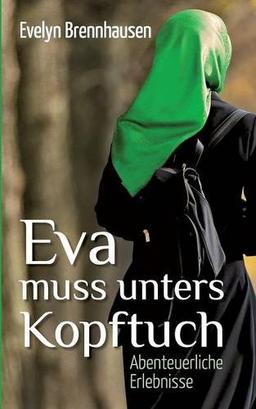 Eva muss unters Kopftuch: Abenteuerliche Erlebnisse