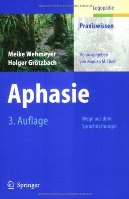 Aphasie: Wege aus dem Sprachdschungel (Praxiswissen Logopädie)