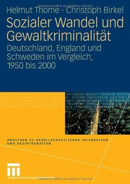 Sozialer Wandel und Gewaltkriminalität: Deutschland, England und Schweden im Vergleich, 1950 bis 2000: Deutschland, England und Schweden im Vergleich, ... Integration und Desintegration)