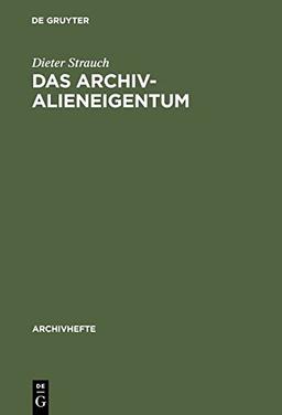 Das Archivalieneigentum: Untersuchungen zum öffentlichen und privaten Sachenrecht deutscher Archive (Archivhefte, Band 31)