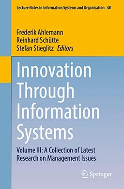 Innovation Through Information Systems: Volume III: A Collection of Latest Research on Management Issues (Lecture Notes in Information Systems and Organisation, 48, Band 3)