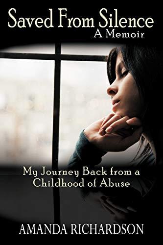 Saved from Silence: My Journey Back from a Childhood of Abuse