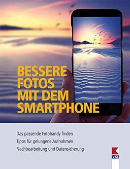 Bessere Fotos mit dem Smartphone: Das passende Fotohandy finden. Tipps für gelungene Aufnahmen. Nachbearbeitung und Datensicherung