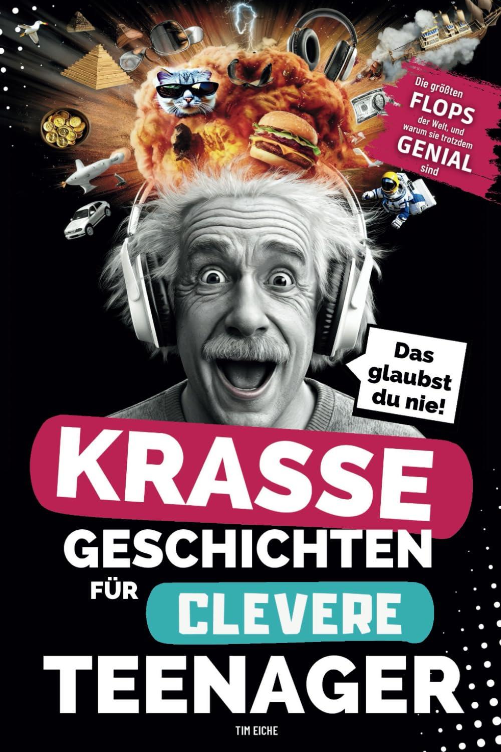 Krasse Geschichten für clevere Teenager - Die größten Flops der Welt und warum sie trotzdem genial sind: Unglaubliche Fakten, die dich garantiert zum Staunen bringen