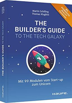 The Builder's Guide to the Tech Galaxy: Mit 99 Modulen vom Start-up zum Unicorn (Haufe Fachbuch)