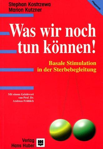 Was wir noch tun können!. Basale Stimulation in der Sterbebegleitung