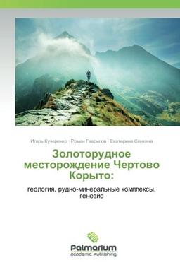 Золоторудное месторождение Чертово Корыто:: геология, рудно-минеральные комплексы, генезис: geologiq, rudno-mineral'nye komplexy, genezis