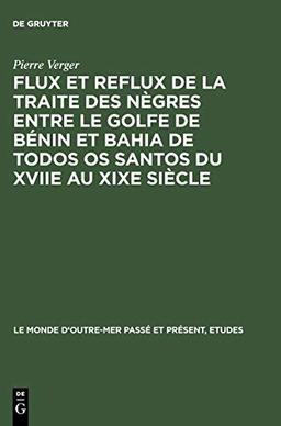 Flux et reflux de la traite des nègres entre le Golfe de Bénin et Bahia de Todos os Santos du XVIIe au XIXe siècle (Le Monde d’Outre-Mer Passé et Présent / Série Études, 30, Band 30)