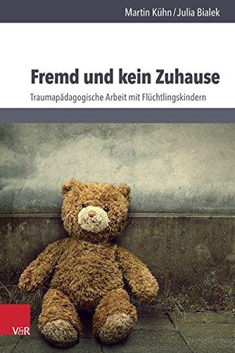 Fremd und kein Zuhause: Traumapädagogische Arbeit mit Flüchtlingskindern