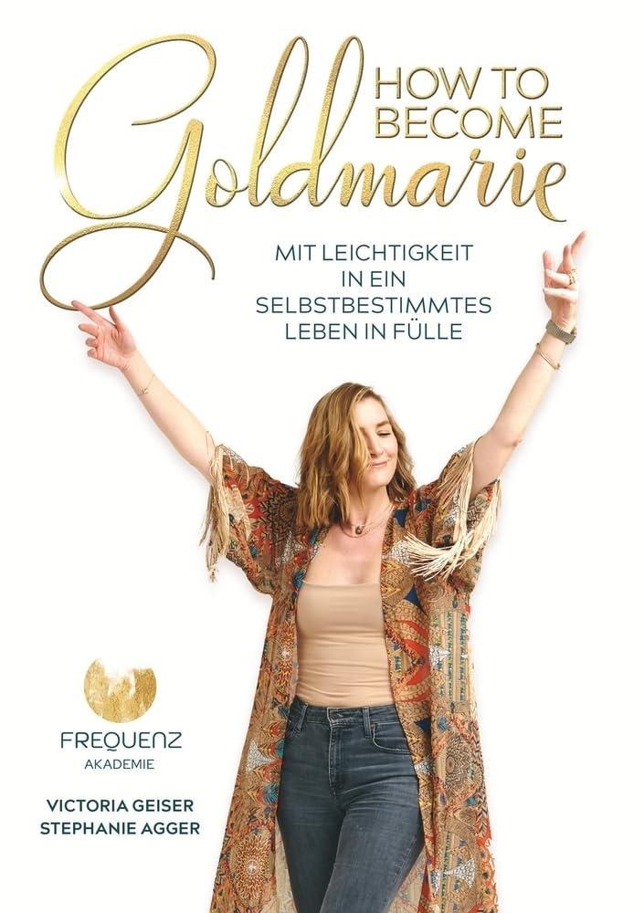 How to become Goldmarie: Mit Leichtigkeit in ein selbstbestimmtes Leben in Fülle