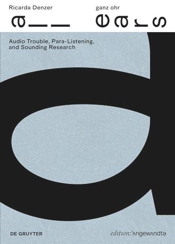 Ricarda Denzer – ganz ohr / all ears: Audio Trouble, Para-Listening, and Sounding Research (Edition Angewandte)