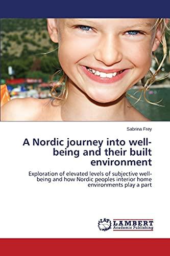 A Nordic journey into well-being and their built environment: Exploration of elevated levels of subjective well-being and how Nordic peoples interior home environments play a part