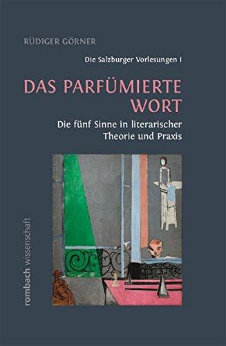 Das parfümierte Wort - Die fünf Sinne in literarischer Theorie und Praxis Die Salzburger Vorlesungen I