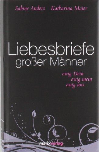 Liebesbriefe großer Männer: Ewig dein, ewig mein, ewig uns