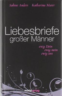 Liebesbriefe großer Männer: Ewig dein, ewig mein, ewig uns