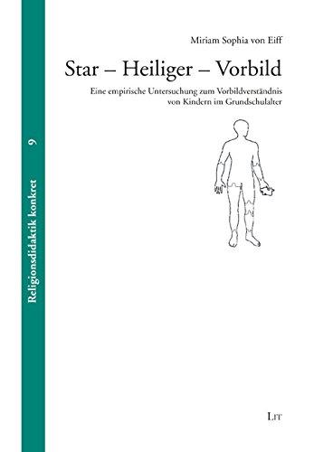 Star - Heiliger - Vorbild: Eine empirische Untersuchung zum Vorbildverständnis von Kindern im Grundschulalter