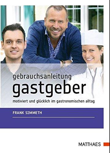 Gebrauchsanleitung Gastgeber: Motiviert und glücklich im gastronomischen Alltag