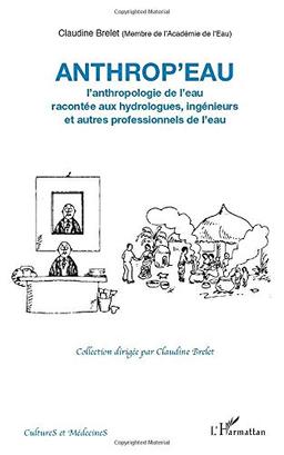 Anthrop'eau : l'anthropologie de l'eau racontée aux hydrologues, ingénieurs et autres professionnels de l'eau