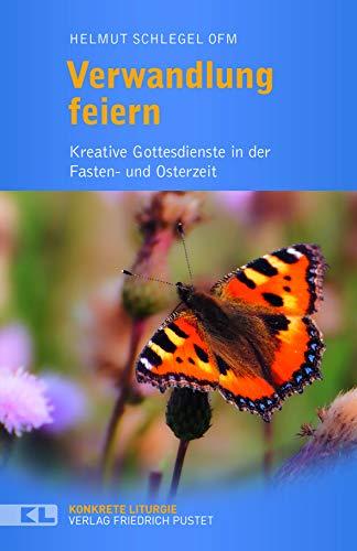 Verwandlung feiern: Kreative Gottesdienste in der Fasten- und Osterzeit (Konkrete Liturgie)