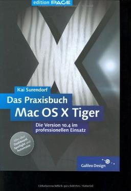 Das Praxisbuch Mac OS X 10.4 Tiger: Die Version 10.4 im professionellen Einsatz (Galileo Design)