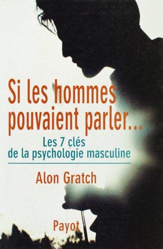 Si les hommes pouvaient parler... : les 7 clés de la psychologie masculine