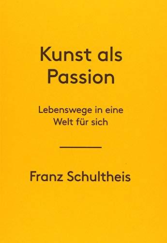 Franz Schultheis. Kunst als Passion. Lebenswege in eine Welt für sich