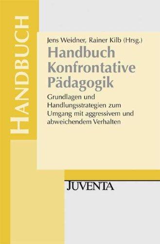 Handbuch Konfrontative Pädagogik: Grundlagen und Handlungsstrategien zum Umgang mit aggressivem und abweichendem Verhalten