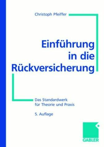 Einführung in die Rückversicherung: Das Standardwerk für Theorie und Praxis