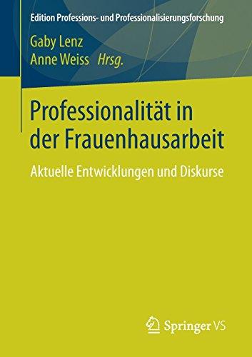 Professionalität in der Frauenhausarbeit: Aktuelle Entwicklungen und Diskurse (Edition Professions- und Professionalisierungsforschung, Band 7)