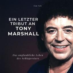 Ein letzter Tribut an Tony Marshall: Das unglaubliche Leben des Schlagerstars