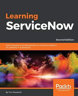 Learning ServiceNow: Administration and development on the Now platform, for powerful IT automation, 2nd Edition (English Edition)