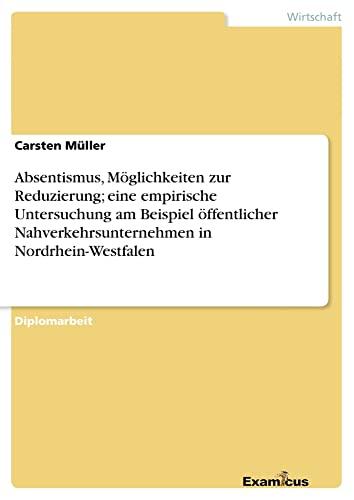 Absentismus, Möglickeiten zur Reduzierung; eine empirische Untersuchung am Beispiel öffentlicher Nahverkehrsunternehmen in NRW: Diplomarbeit