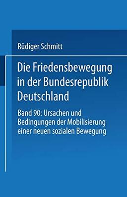 Die Friedensbewegung in der Bundesrepublik Deutschland: Ursachen Und Bedingungen Der Mobilisierung Einer Neuen Sozialen Bewegung (Studien Zur ... zur Kommunikationswissenschaft (90), Band 90)