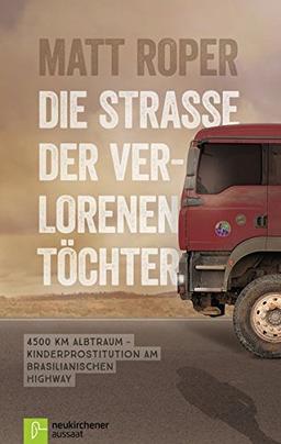 Die Straße der verlorenen Töchter: 4500 km Albtraum - Kinderprostitution am brasilianischen Highway