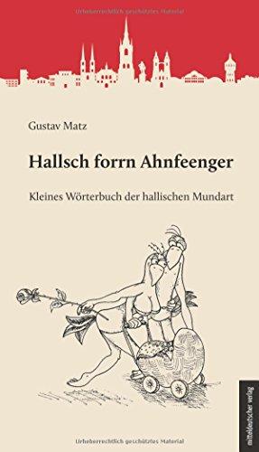 Hallsch forrn Ahnfeenger: Kleines Wörterbuch der hallischen Mundart