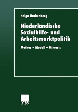 Niederländische Sozialhilfe- und Arbeitsmarktpolitik. Mythos - Modell - Mimesis (DUV Sozialwissenschaft)